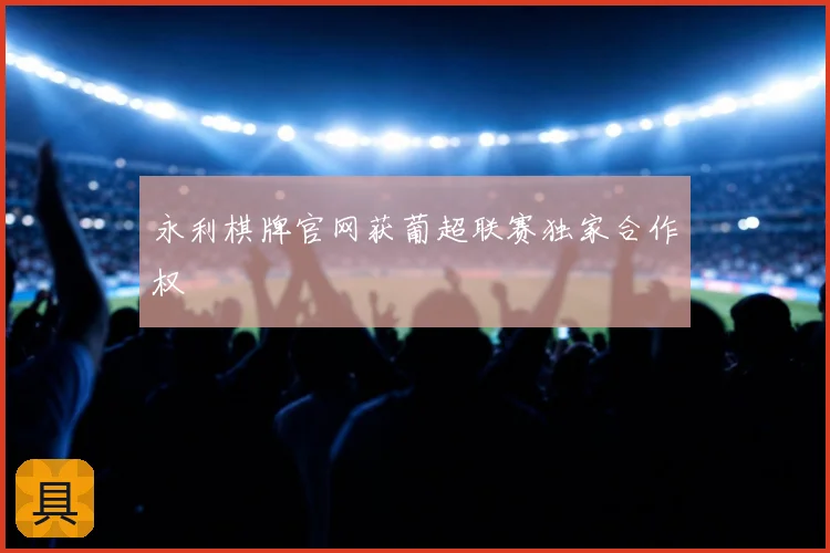 永利棋牌官网获葡超联赛独家合作权